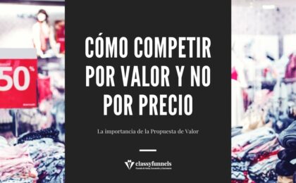 classyfunnels - Propuesta de Valor - Cómo competir por valor y no por precio.